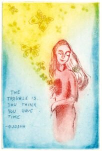 The trouble is you think you have time